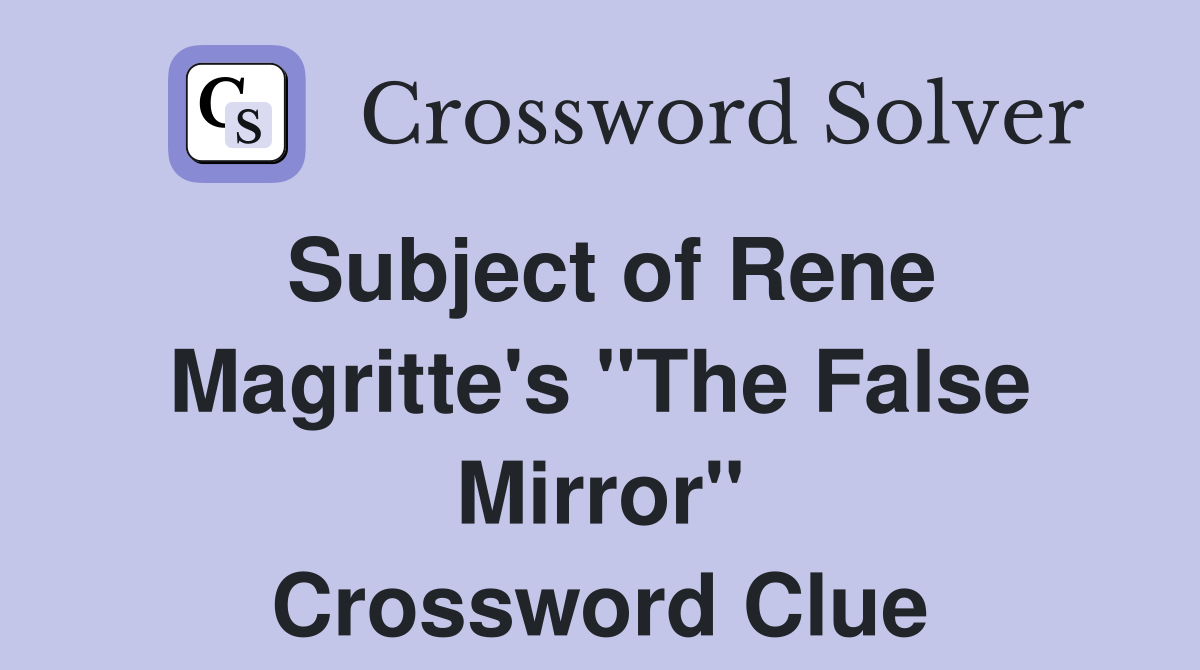 Subject of Rene Magritte's "The False Mirror" Crossword Clue Answers